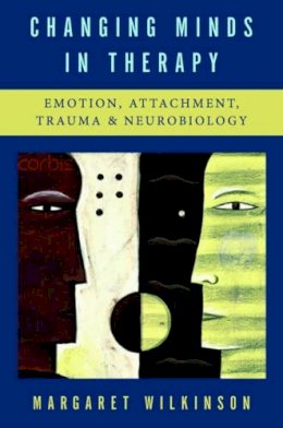 Margaret Wilkinson - Changing Minds in Therapy: Emotion, Attachment, Trauma, and Neurobiology - 9780393705614 - V9780393705614