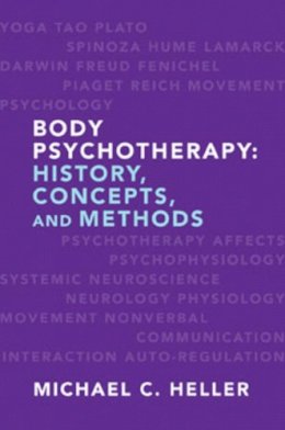 Michael C. Heller - Body Psychotherapy: History, Concepts, and Methods - 9780393706697 - V9780393706697