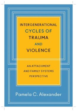 Pamela C. Alexander - Intergenerational Cycles of Trauma and Violence: An Attachment and Family Systems Perspective - 9780393707182 - V9780393707182