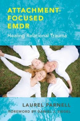 Laurel Parnell - Attachment-Focused EMDR: Healing Relational Trauma - 9780393707458 - V9780393707458