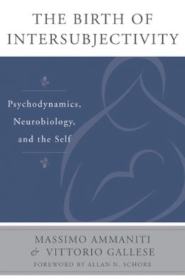 Massimo Ammaniti - The Birth of Intersubjectivity: Psychodynamics, Neurobiology, and the Self - 9780393707632 - V9780393707632