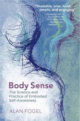 Alan Fogel - Body Sense: The Science and Practice of Embodied Self-Awareness - 9780393708660 - V9780393708660
