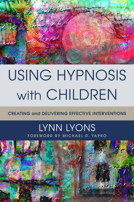 Lynn Lyons - Using Hypnosis with Children: Creating and Delivering Effective Interventions - 9780393708998 - V9780393708998