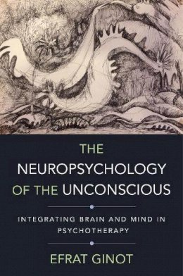 Efrat Ginot - The Neuropsychology of the Unconscious: Integrating Brain and Mind in Psychotherapy - 9780393709018 - V9780393709018