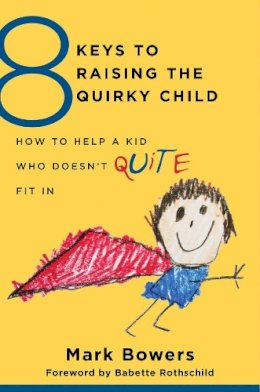 Mark Bowers - 8 Keys to Raising the Quirky Child: How to Help a Kid Who Doesn´t (Quite) Fit In - 9780393709209 - V9780393709209