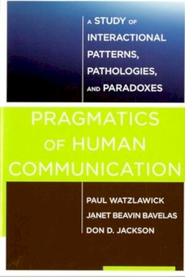 Paul Watzlawick - Pragmatics of Human Communication: A Study of Interactional Patterns, Pathologies and Paradoxes - 9780393710595 - V9780393710595