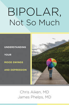 Chris Aiken - Bipolar, Not So Much: Understanding Your Mood Swings and Depression - 9780393711745 - V9780393711745