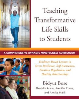 Bidyut Bose - Teaching Transformative Life Skills to Students: A Comprehensive Dynamic Mindfulness Curriculum - 9780393711929 - V9780393711929