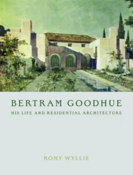 Romy Wyllie - Bertram Goodhue: His Life and Residential Architecture - 9780393732191 - V9780393732191