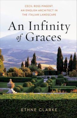 Ethne Clarke - An Infinity of Graces: Cecil Ross Pinsent, An English Architect in the Italian Landscape - 9780393732214 - V9780393732214