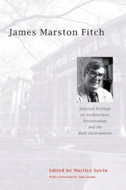 Martica Sawin (Ed.) - James Marston Fitch: Selected Writings on Architecture, Preservation, and the Built Environment - 9780393732290 - V9780393732290