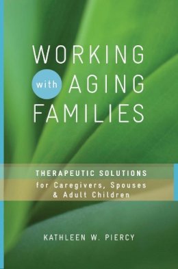 Kathleen W. Piercy - Working with Aging Families: Therapeutic Solutions for Caregivers, Spouses, & Adult Children - 9780393732825 - V9780393732825