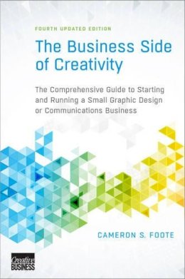 Cameron S. Foote - The Business Side of Creativity: The Comprehensive Guide to Starting and Running a Small Graphic Design or Communications Business - 9780393734003 - V9780393734003