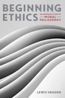 Lewis Vaughn - Beginning Ethics: An Introduction to Moral Philosophy - 9780393937909 - V9780393937909