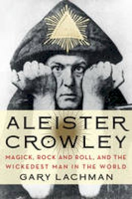 Gary Lachman - Aleister Crowley: Magick, Rock and Roll, and the Wickedest Man in the World - 9780399161902 - V9780399161902