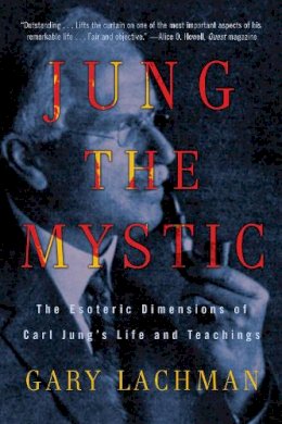 Gary Lachman - Jung the Mystic: The Esoteric Dimensions of Carl Jung's Life and Teachings - 9780399161995 - V9780399161995