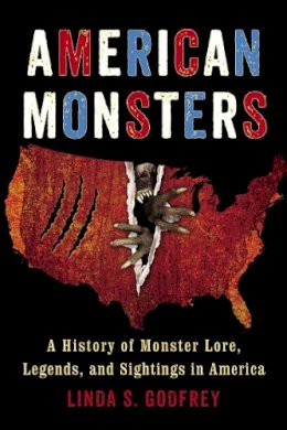 Linda S. Godfrey - American Monsters: A History of Monster Lore, Legends, and Sightings in America - 9780399165542 - V9780399165542
