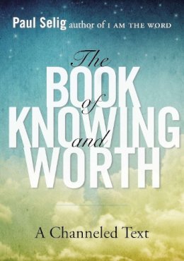 Paul Selig - The Book of Knowing and Worth: A Channeled Text - 9780399166105 - V9780399166105