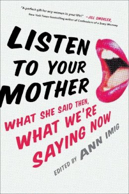 Ann Imig - Listen to Your Mother: What She Said Then, What We're Saying Now - 9780399169854 - V9780399169854