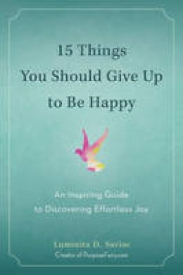Luminta D. Saviuc - 15 Things You Should Give Up to Be Happy: An Inspiring Guide to Discovering Effortless Joy - 9780399172823 - V9780399172823
