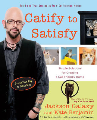 Jackson Galaxy - Catify to Satisfy: Simple Solutions for Creating a Cat-Friendly Home - 9780399176999 - V9780399176999
