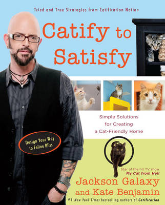 Jackson Galaxy - Catify to Satisfy: Simple Solutions for Creating a Cat-Friendly Home - 9780399176999 - V9780399176999 Jackson Galaxy - Catify to Satisfy: Simple Solutions for Creating a Cat-Friendly Home - 9780399176999 - V9780399176999