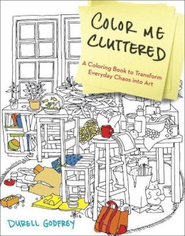 Durell H. Godfrey - Color Me Cluttered: A Coloring Book to Transform Everyday Chaos into Art - 9780399183652 - V9780399183652 Durell H. Godfrey - Color Me Cluttered: A Coloring Book to Transform Everyday Chaos into Art - 9780399183652 - V9780399183652