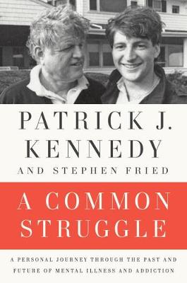 Patrick J. Kennedy - A Common Struggle: A Personal Journey Through the Past and Future of Mental Illness and Addiction - 9780399185717 - V9780399185717