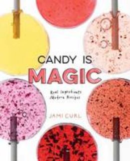 Jami Curl - Candy Is Magic: Real Ingredients, Modern Recipes - 9780399578397 - V9780399578397