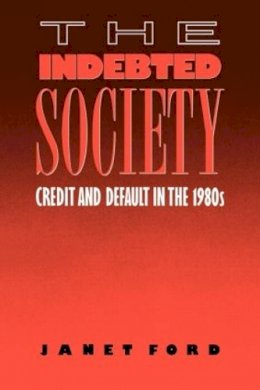 Janet Ford - The Indebted Society. Credit and Default in the 1980s.  - 9780415007573 - V9780415007573