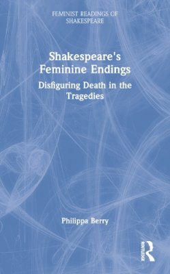 Philippa Berry - Shakespeare´s Feminine Endings: Disfiguring Death in the Tragedies - 9780415068956 - V9780415068956