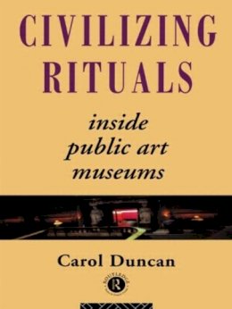 Carol Duncan - Civilizing Rituals: Inside Public Art Museums - 9780415070126 - V9780415070126