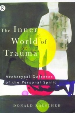 Donald Kalsched - The Inner World of Trauma: Archetypal Defences of the Personal Spirit - 9780415123297 - V9780415123297