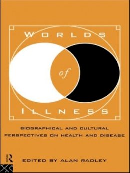 Alan Radley - Worlds of Illness: Biographical and Cultural Perspectives on Health and Disease - 9780415131520 - V9780415131520