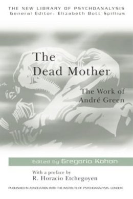 Gregorio (Ed) Kohon - The Dead Mother: The Work of Andre Green - 9780415165297 - V9780415165297