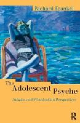Richard Frankel - The Adolescent Psyche: Jungian and Winnicottian Perspectives - 9780415167994 - V9780415167994