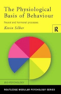 Kevin Silber - The Physiological Basis of Behaviour: Neural and Hormonal Processes - 9780415186544 - V9780415186544