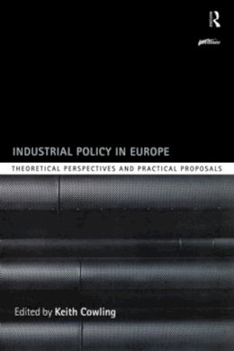 Keith Cowling - Industrial Policy in Europe: Theoretical Perspectives and Practical Proposals (Routledge Series on Industrial Development Policy) - 9780415204941 - KSS0000240