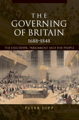Peter Jupp - The Governing of Britain, 1688-1848: The Executive, Parliament and the People - 9780415229494 - V9780415229494