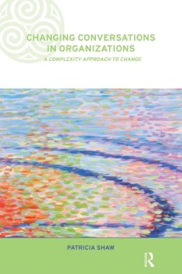 Patricia Shaw - Changing Conversations in Organizations: A Complexity Approach to Change - 9780415249140 - V9780415249140