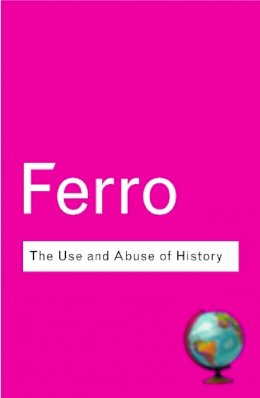 Marc Ferro - The Use and Abuse of History: Or How the Past is Taught to Children - 9780415285926 - V9780415285926