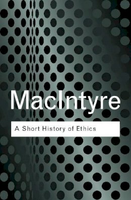 Alasdair Macintyre - A Short History of Ethics: A History of Moral Philosophy from the Homeric Age to the 20th Century - 9780415287494 - V9780415287494