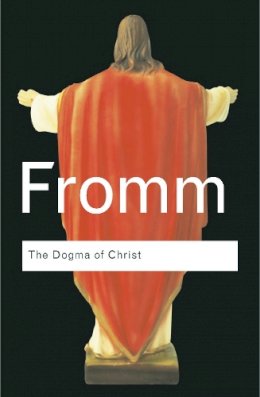Erich Fromm - The Dogma of Christ: And Other Essays on Religion, Psychology and Culture - 9780415289993 - V9780415289993