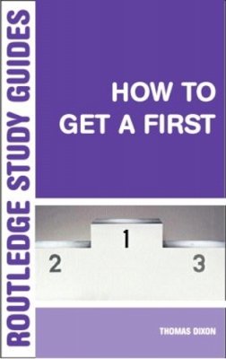 Thomas Dixon - How to Get a First: The Essential Guide to Academic Success - 9780415317337 - V9780415317337 Thomas Dixon - How to Get a First: The Essential Guide to Academic Success - 9780415317337 - V9780415317337