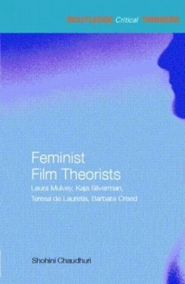 Shohini Chaudhuri - Feminist Film Theorists: Laura Mulvey, Kaja Silverman, Teresa de Lauretis, Barbara Creed - 9780415324335 - V9780415324335