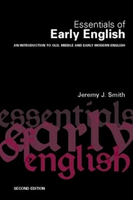 Jeremy J. Smith - Essentials of Early English: Old, Middle and Early Modern English - 9780415342599 - V9780415342599