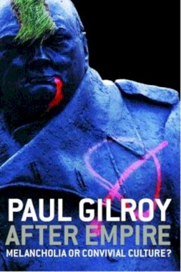 Paul Gilroy - After Empire: Melancholia or Convivial Culture? - 9780415343084 - V9780415343084