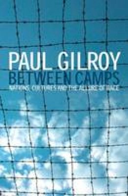 Paul Gilroy - Between Camps: Nations, Cultures and the Allure of Race - 9780415343657 - V9780415343657