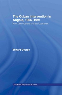 Edward George - The Cuban Intervention in Angola, 1965-1991: From Che Guevara to Cuito Cuanavale - 9780415350150 - V9780415350150