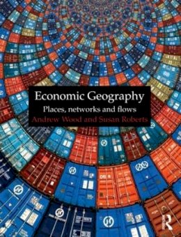 Andrew Wood - Economic Geography: Places, Networks and Flows - 9780415401821 - V9780415401821 Andrew Wood - Economic Geography: Places, Networks and Flows - 9780415401821 - V9780415401821